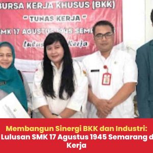Membangun Sinergi BKK dan Industri: Menjembatani Lulusan SMK 17 Agustus 1945 Semarang dengan Peluang Kerja