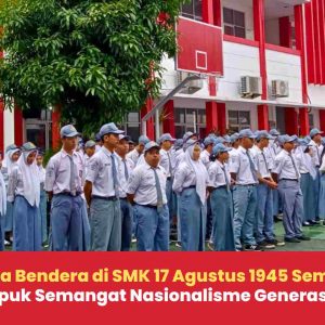 Upacara Bendera di SMK 17 Agustus 1945 Semarang: Memupuk Semangat Nasionalisme Generasi Muda