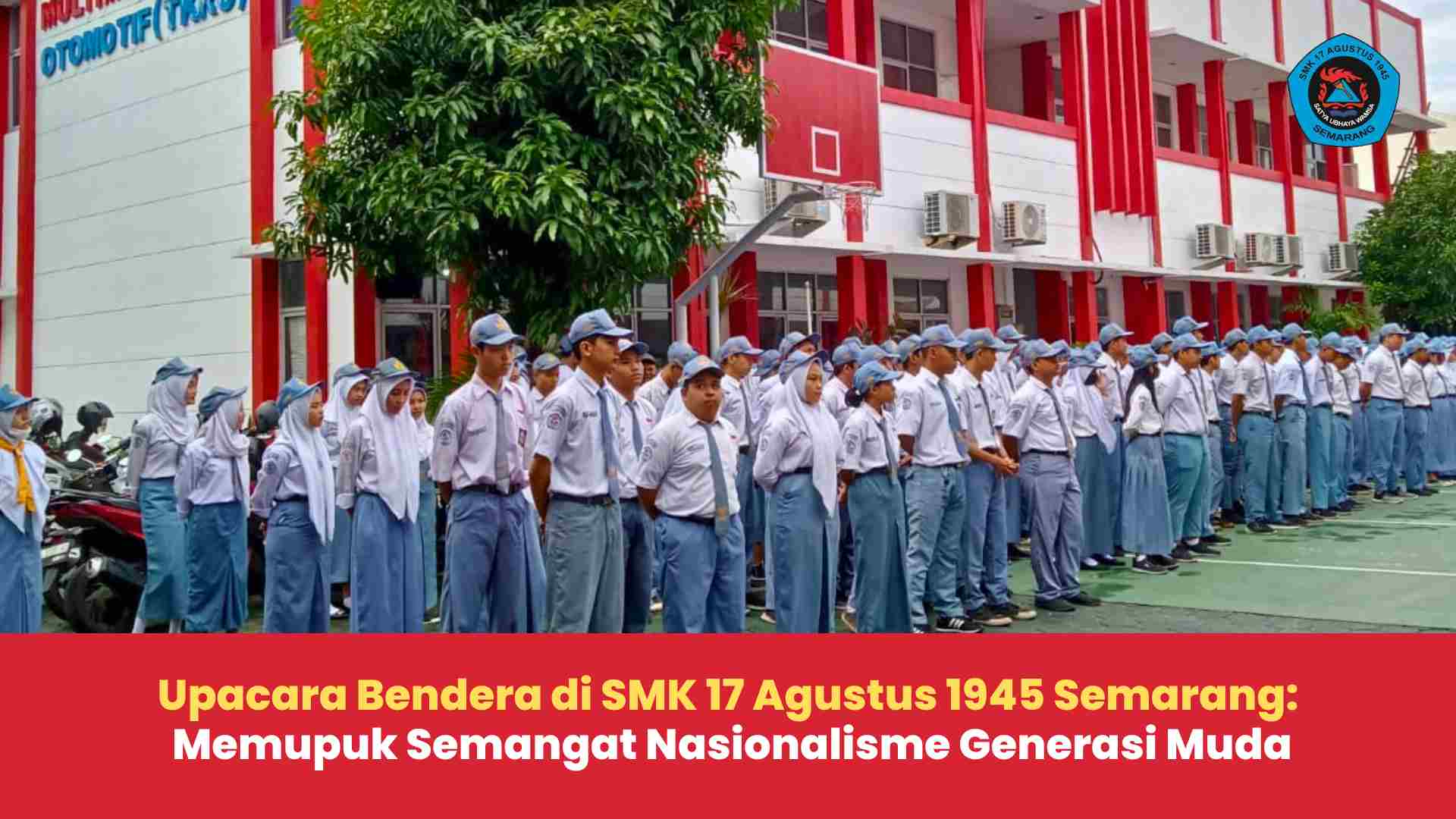Upacara Bendera di SMK 17 Agustus 1945 Semarang: Memupuk Semangat Nasionalisme Generasi Muda