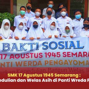 SMK 17 Agustus 1945 Semarang : Berbagi Kepedulian dan Welas Asih di Panti Wreda Pengayoman
