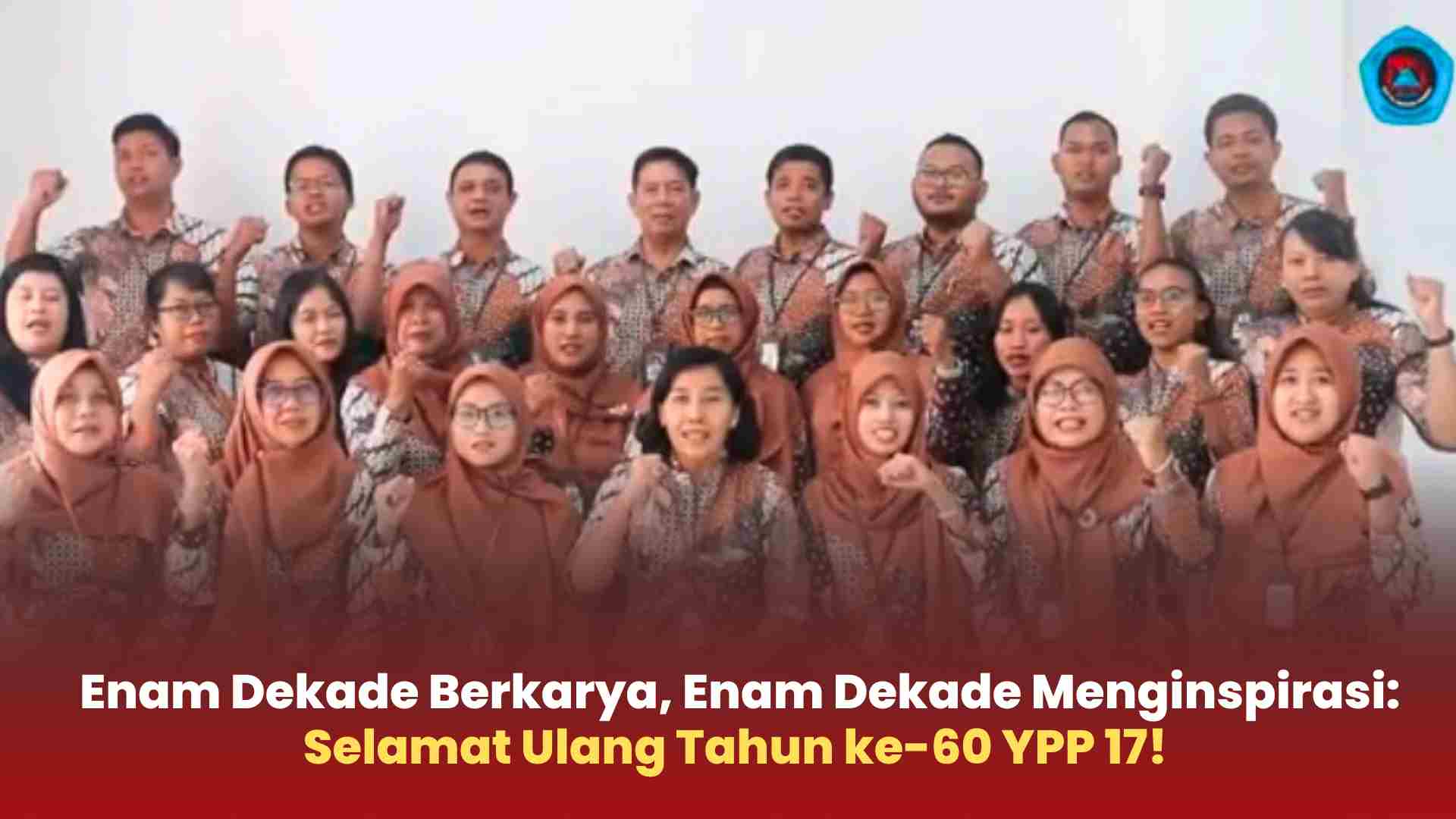 Enam Dekade Berkarya, Enam Dekade Menginspirasi: Selamat Ulang Tahun ke-60 YPP 17!