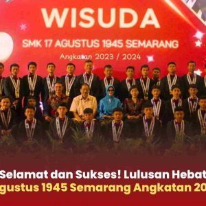 Selamat dan Sukses! Lulusan Hebat SMK 17 Agustus 1945 Semarang Angkatan 2023/2024